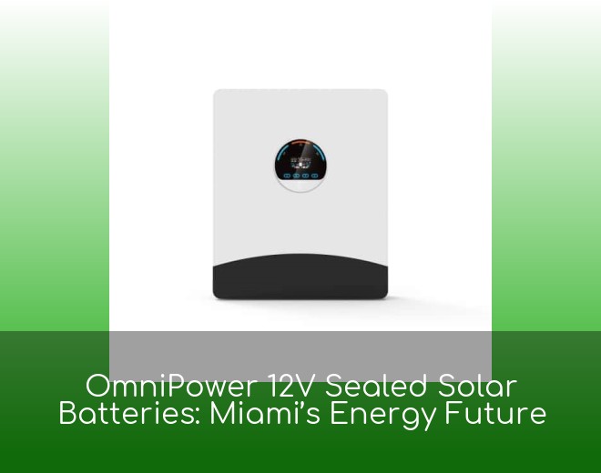 OmniPower 12V Sealed Solar Batteries: Miami’s Energy Future